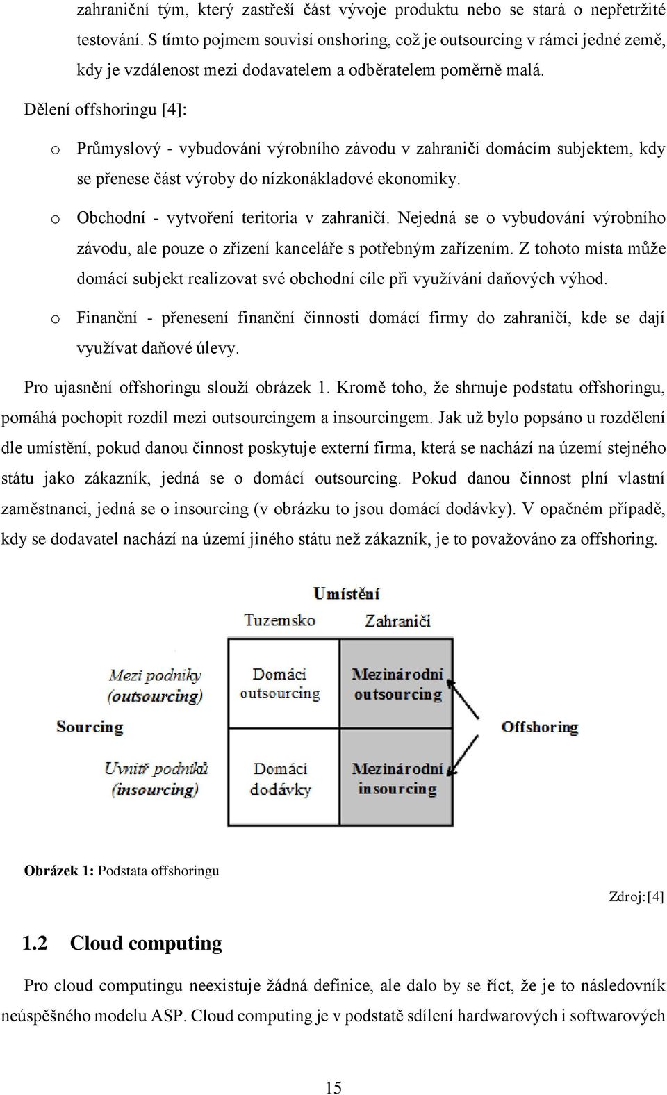 Dělení offshoringu [4]: o Průmyslový - vybudování výrobního závodu v zahraničí domácím subjektem, kdy se přenese část výroby do nízkonákladové ekonomiky. o Obchodní - vytvoření teritoria v zahraničí.