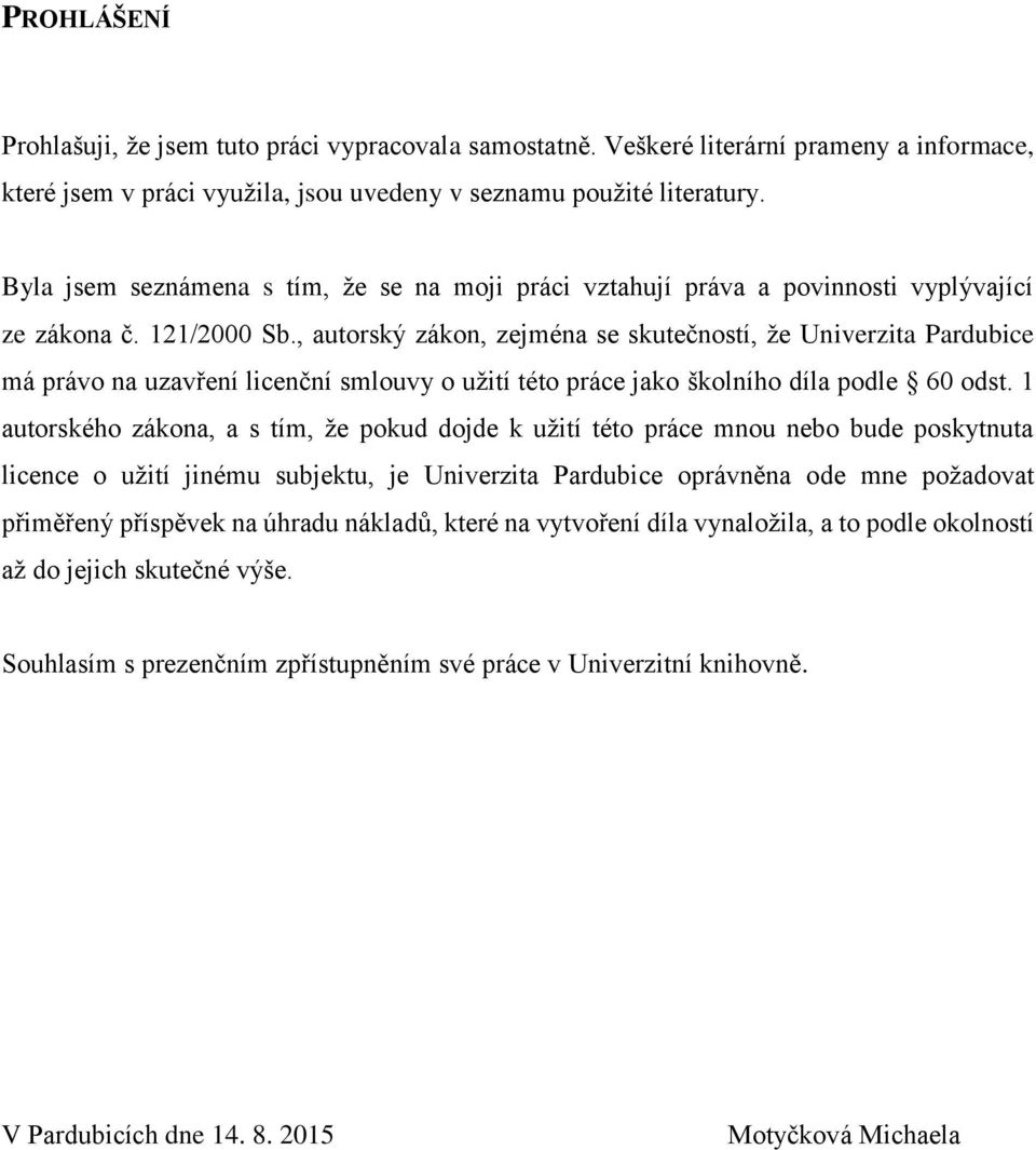 , autorský zákon, zejména se skutečností, že Univerzita Pardubice má právo na uzavření licenční smlouvy o užití této práce jako školního díla podle 60 odst.