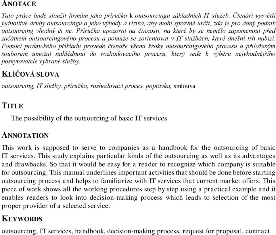 Příručka upozorní na činnosti, na které by se nemělo zapomenout před začátkem outsourcingového procesu a pomůže se zorientovat v IT službách, které dnešní trh nabízí.