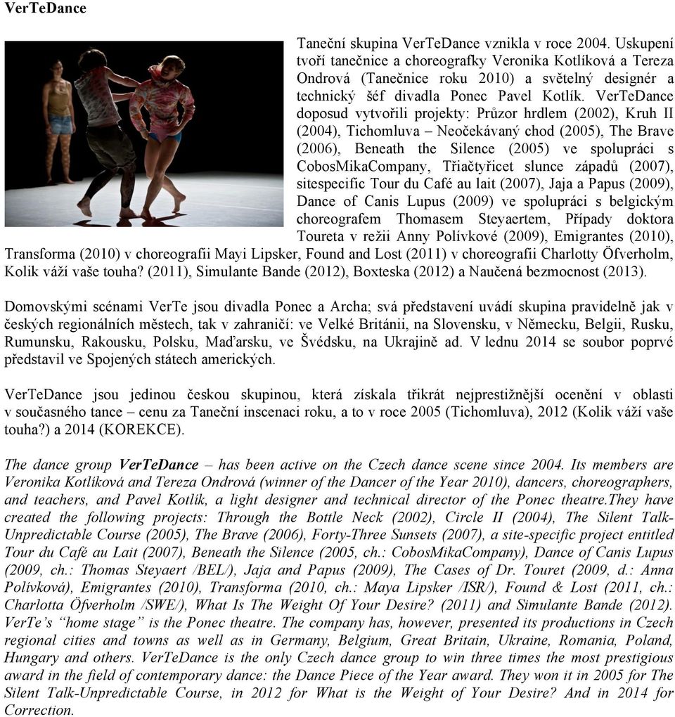 VerTeDance doposud vytvořili projekty: Průzor hrdlem (2002), Kruh II (2004), Tichomluva Neočekávaný chod (2005), The Brave (2006), Beneath the Silence (2005) ve spolupráci s CobosMikaCompany,