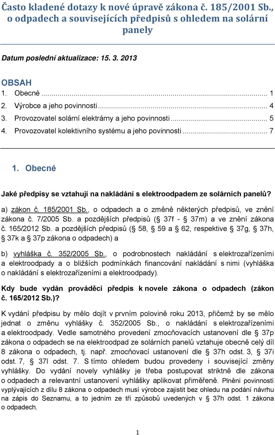 Obecné Jaké předpisy se vztahují na nakládání s elektroodpadem ze solárních panelů? a) zákon č. 185/2001 Sb., o odpadech a o změně některých předpisů, ve znění zákona č. 7/2005 Sb.