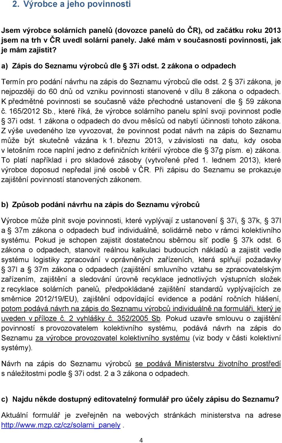 2 37i zákona, je nejpozději do 60 dnů od vzniku povinnosti stanovené v dílu 8 zákona o odpadech. K předmětné povinnosti se současně váže přechodné ustanovení dle 59 zákona č. 165/2012 Sb.