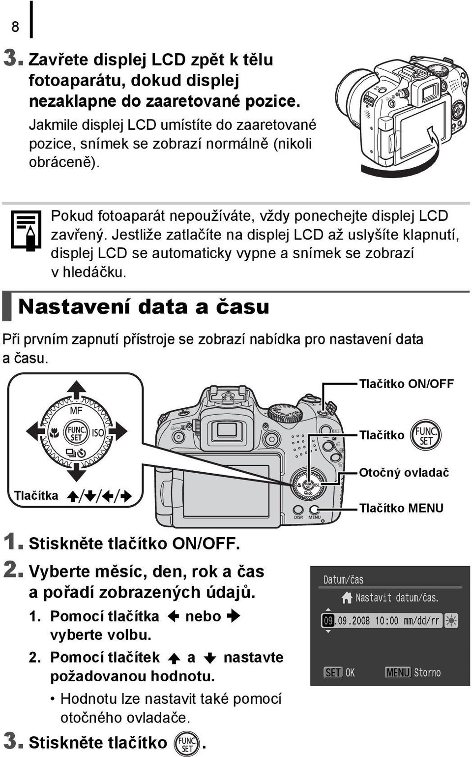 Nastavení data a času Při prvním zapnutí přístroje se zobrazí nabídka pro nastavení data a času. Tlačítko ON/OFF Tlačítko Otočný ovladač Tlačítka Tlačítko MENU 1. Stiskněte tlačítko ON/OFF. 2.