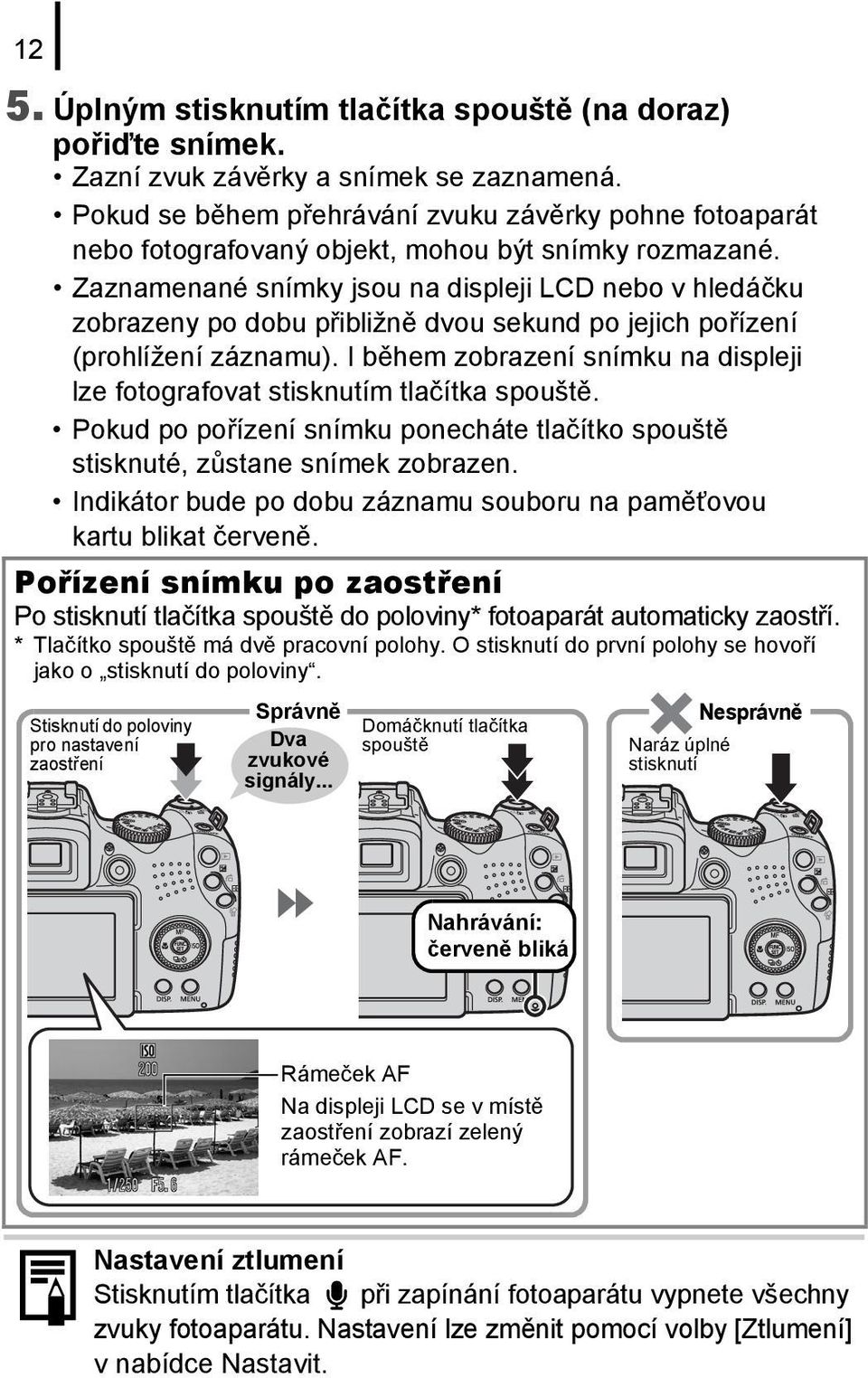 Zaznamenané snímky jsou na displeji LCD nebo v hledáčku zobrazeny po dobu přibližně dvou sekund po jejich pořízení (prohlížení záznamu).