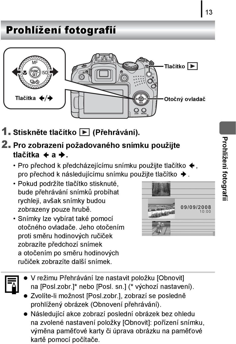 Pokud podržíte tlačítko stisknuté, bude přehrávání snímků probíhat rychleji, avšak snímky budou zobrazeny pouze hrubě. Snímky lze vybírat také pomocí otočného ovladače.