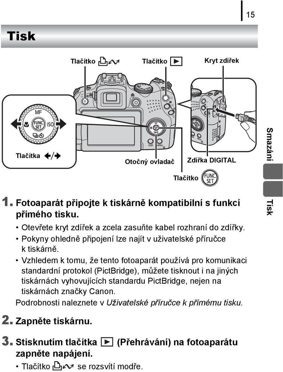 Vzhledem k tomu, že tento fotoaparát používá pro komunikaci standardní protokol (PictBridge), můžete tisknout i na jiných tiskárnách vyhovujících standardu PictBridge,