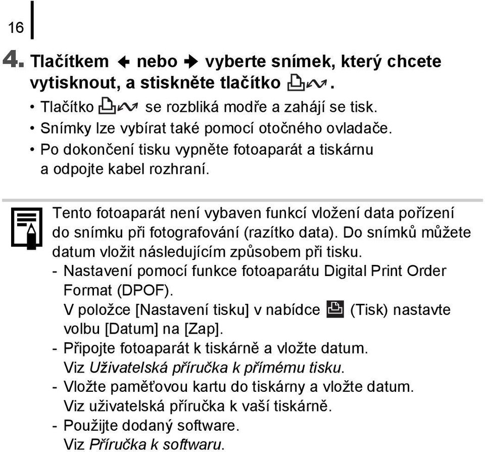 Do snímků můžete datum vložit následujícím způsobem při tisku. - Nastavení pomocí funkce fotoaparátu Digital Print Order Format (DPOF).