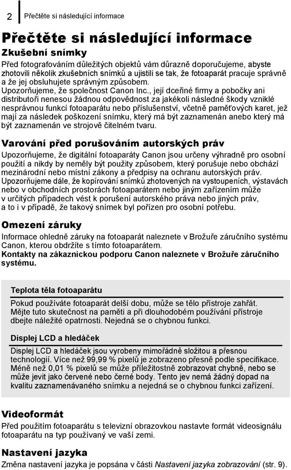 , její dceřiné firmy a pobočky ani distributoři nenesou žádnou odpovědnost za jakékoli následné škody vzniklé nesprávnou funkcí fotoaparátu nebo příslušenství, včetně paměťových karet, jež mají za