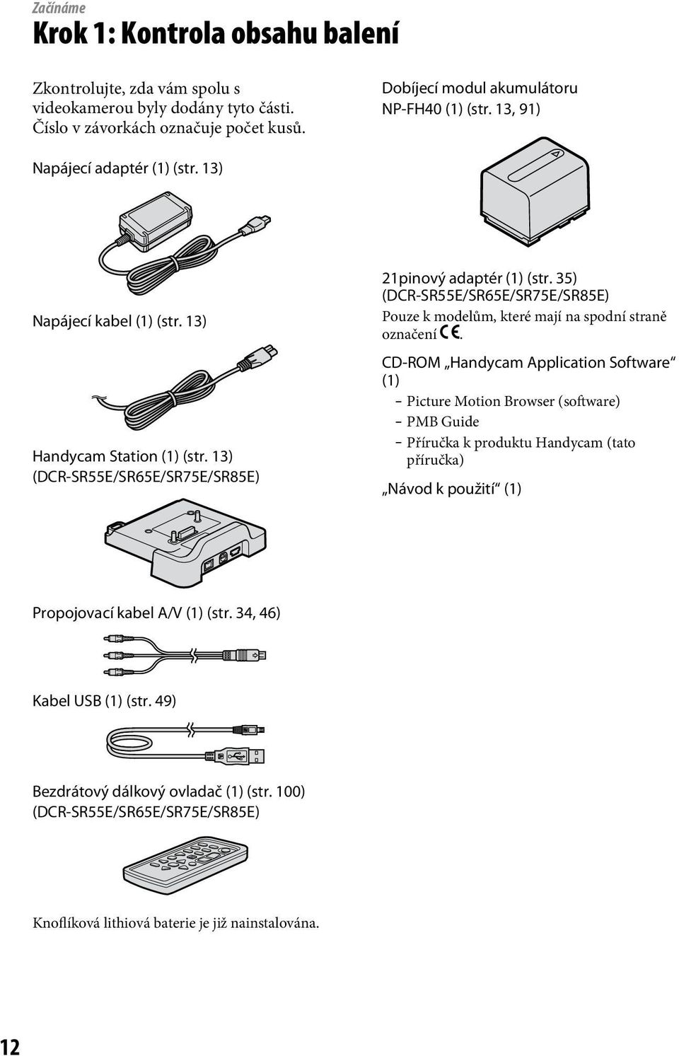 35) (DCR-SR55E/SR65E/SR75E/SR85E) Pouze k modelům, které mají na spodní straně označení.