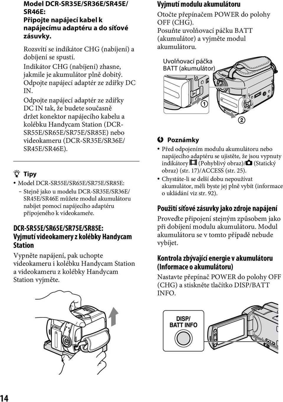 Odpojte napájecí adaptér ze zdířky DC IN tak, že budete současně držet konektor napájecího kabelu a kolébku Handycam Station (DCR- SR55E/SR65E/SR75E/SR85E) nebo videokameru (DCR-SR35E/SR36E/