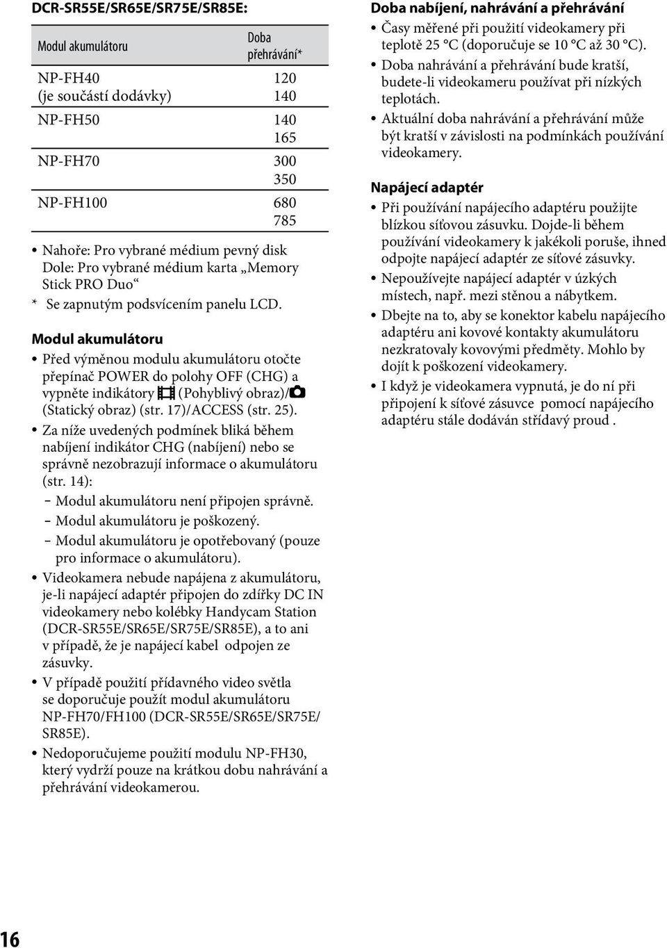 Modul akumulátoru Před výměnou modulu akumulátoru otočte přepínač POWER do polohy OFF (CHG) a vypněte indikátory (Pohyblivý obraz)/ (Statický obraz) (str. 17)/ACCESS (str. 25).