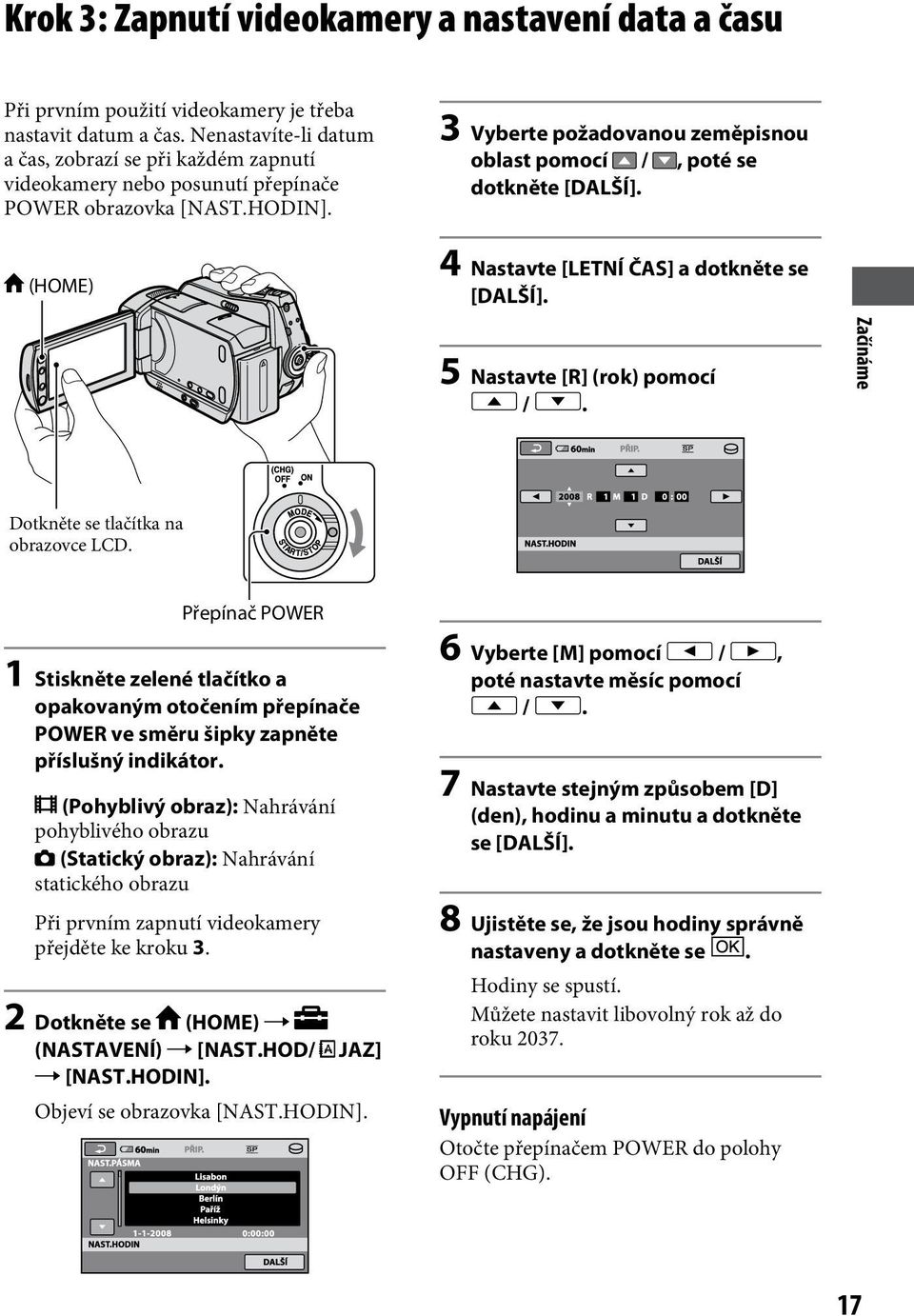 (HOME) 4 Nastavte [LETNÍ ČAS] a dotkněte se [DALŠÍ]. 5 Nastavte [R] (rok) pomocí /. Začínáme Dotkněte se tlačítka na obrazovce LCD.