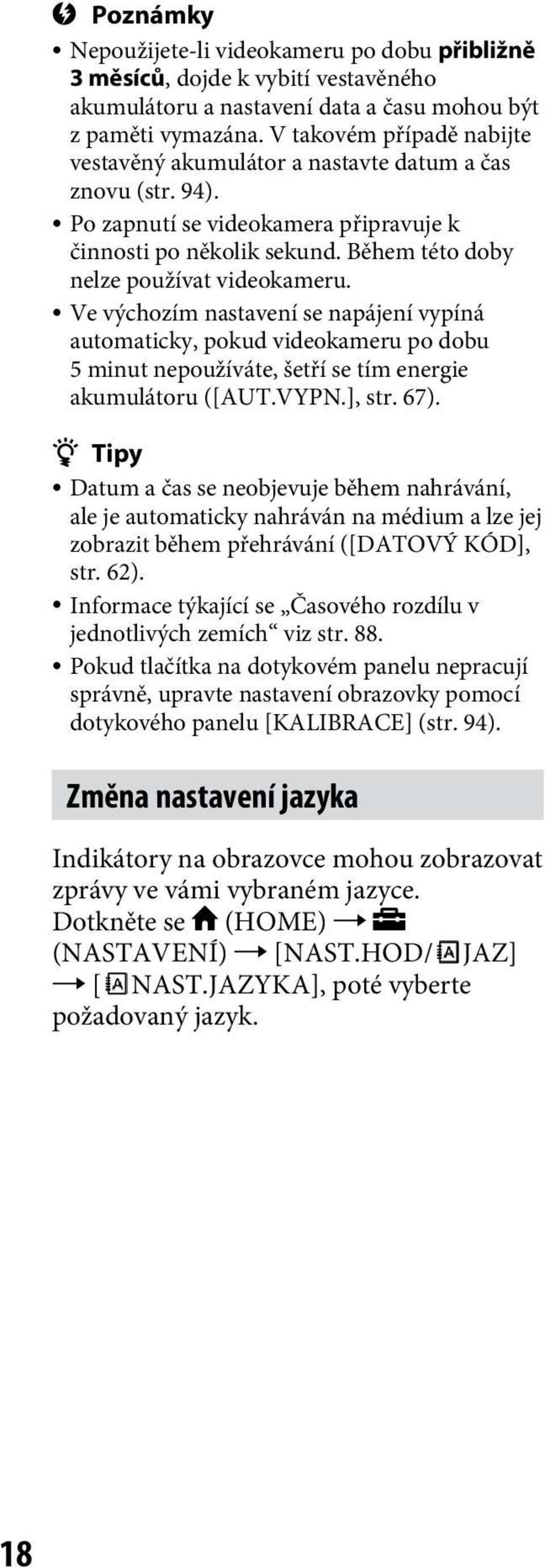 Ve výchozím nastavení se napájení vypíná automaticky, pokud videokameru po dobu 5 minut nepoužíváte, šetří se tím energie akumulátoru ([AUT.VYPN.], str. 67).