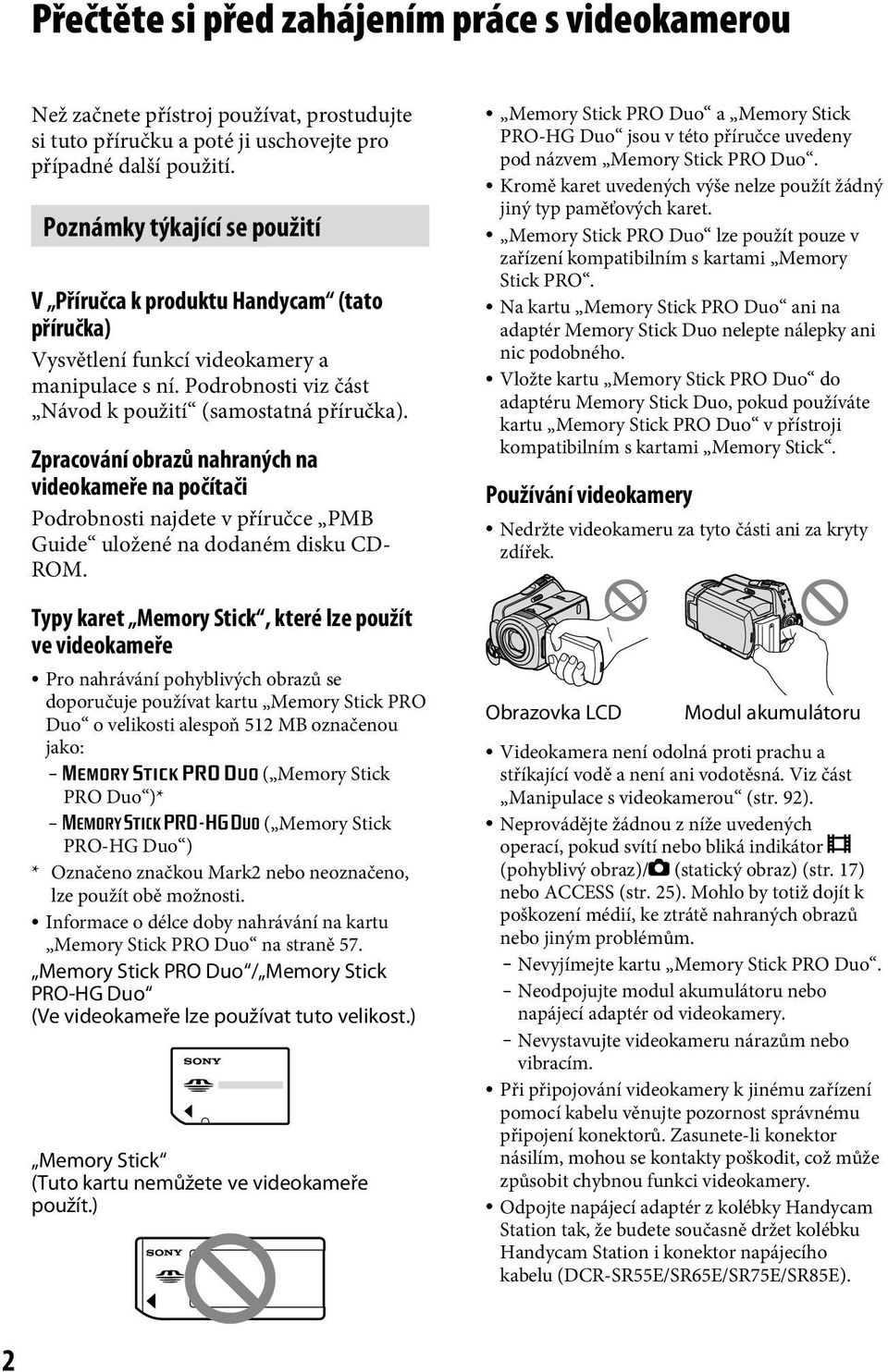 Zpracování obrazů nahraných na videokameře na počítači Podrobnosti najdete v příručce PMB Guide uložené na dodaném disku CD- ROM.