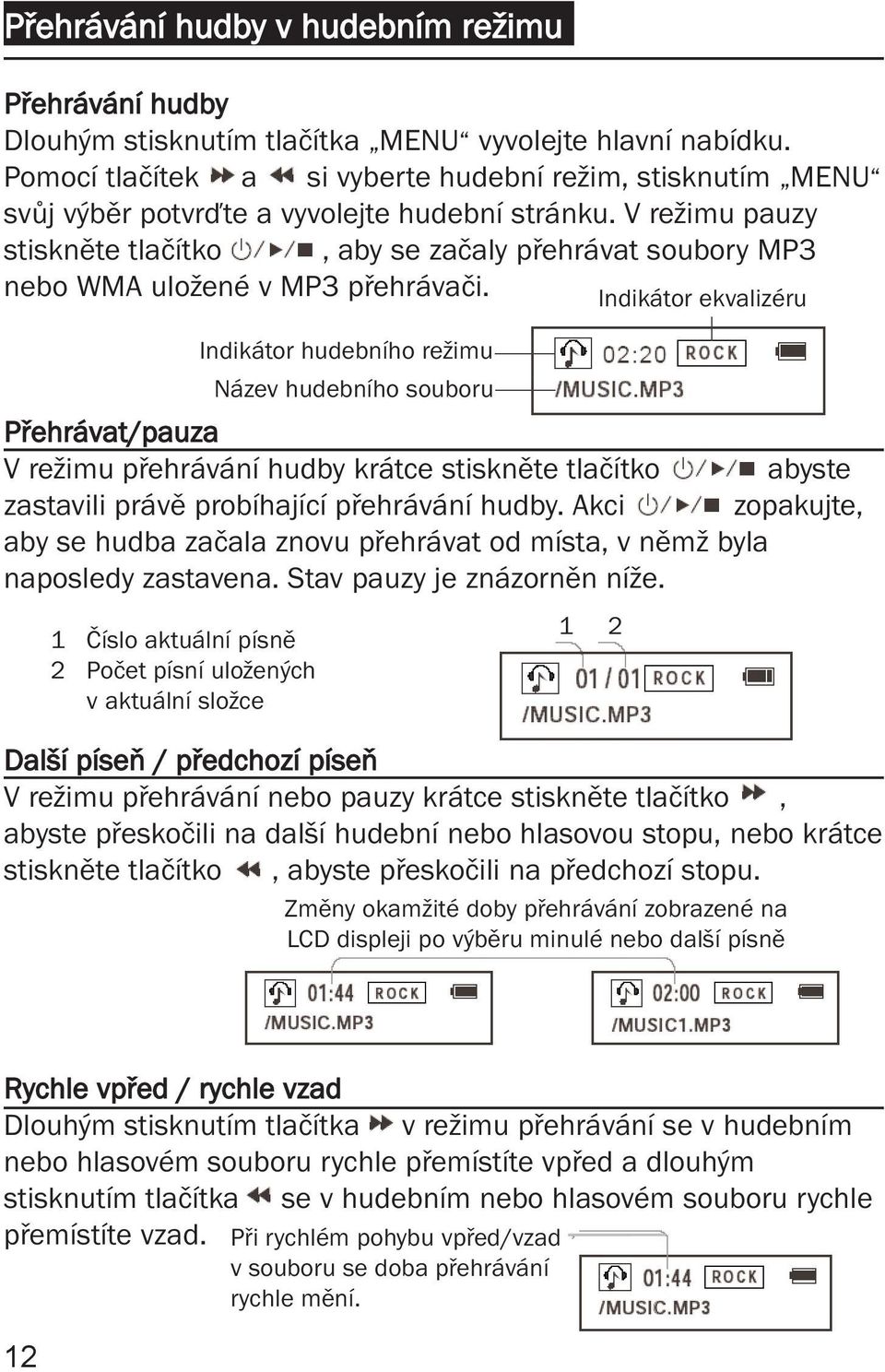 V režimu pauzy stiskněte tlačítko, aby se začaly přehrávat soubory MP3 nebo WMA uložené v MP3 přehrávači.