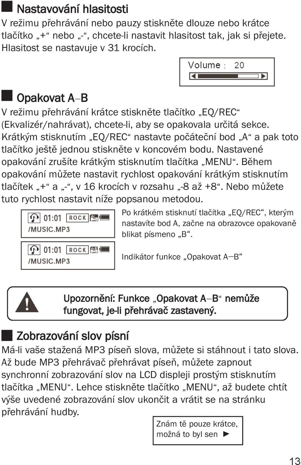 Krátkým stisknutím EQ/REC nastavte počáteční bod A a pak toto tlačítko ještě jednou stiskněte v koncovém bodu. Nastavené opakování zrušíte krátkým stisknutím tlačítka MENU.