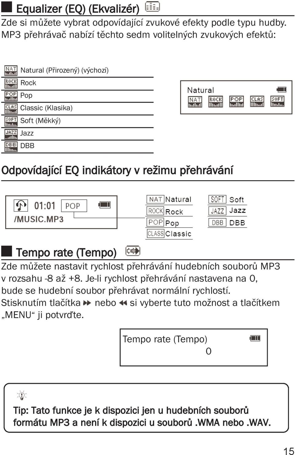 režimu přehrávání Tempo rate (Tempo) Zde můžete nastavit rychlost přehrávání hudebních souborů MP3 v rozsahu -8 až +8.