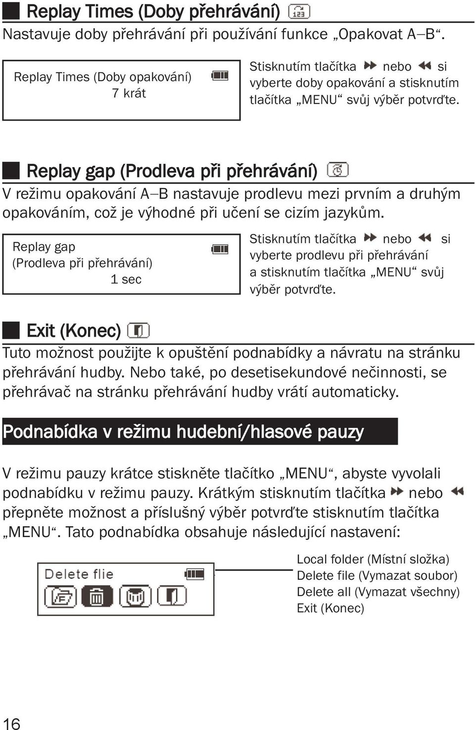 Replay gap (Prodleva při přehrávání) V režimu opakování A B nastavuje prodlevu mezi prvním a druhým opakováním, což je výhodné při učení se cizím jazykům.