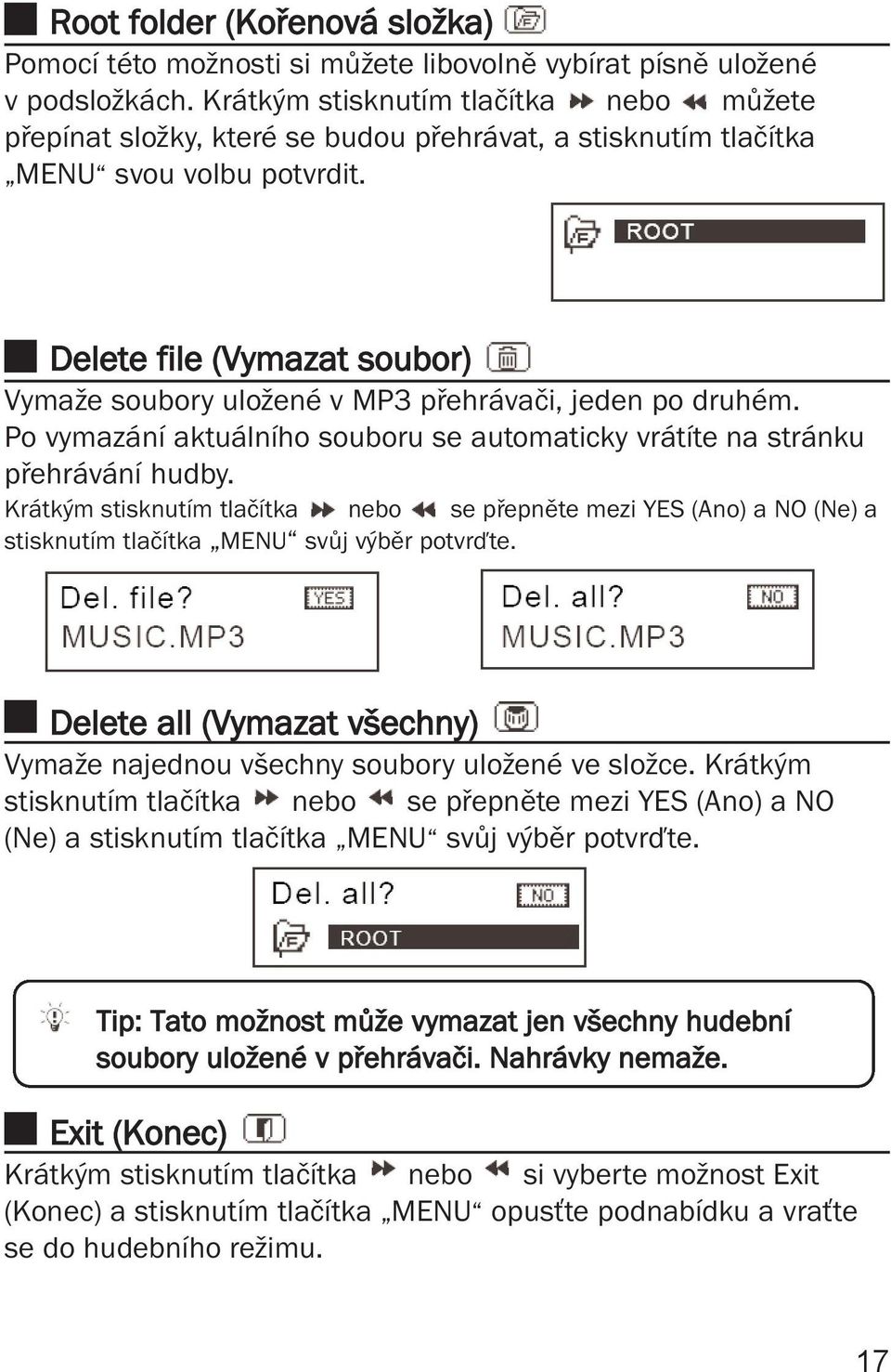 Delete file (Vymazat soubor) Vymaže soubory uložené v MP3 přehrávači, jeden po druhém. Po vymazání aktuálního souboru se automaticky vrátíte na stránku přehrávání hudby.