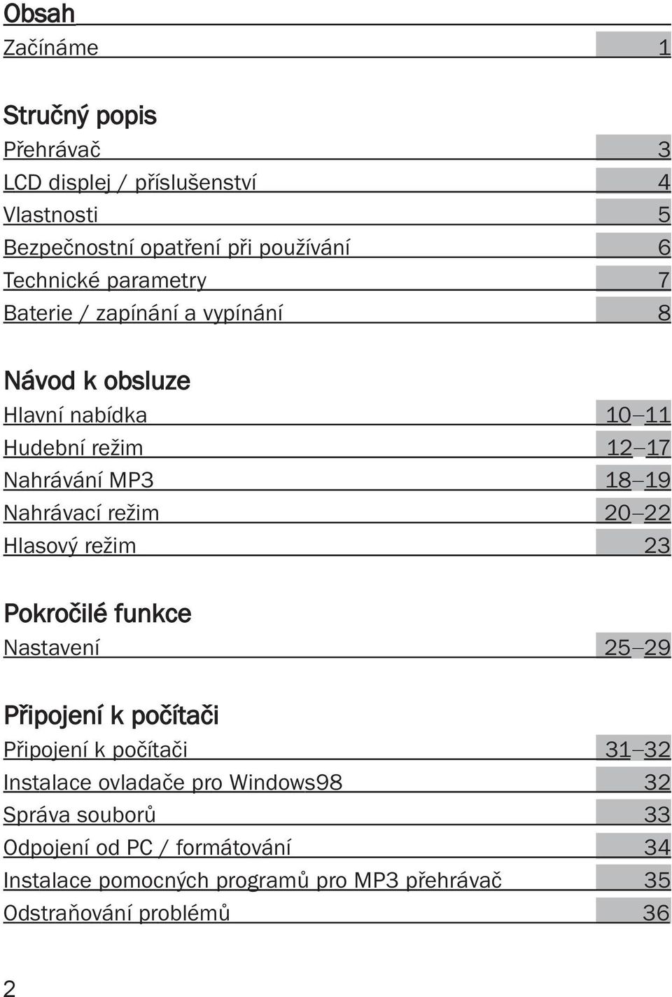 režim 20 22 Hlasový režim 23 Pokročilé funkce Nastavení 25 29 Připojení k počítači Připojení k počítači 31 32 Instalace ovladače pro