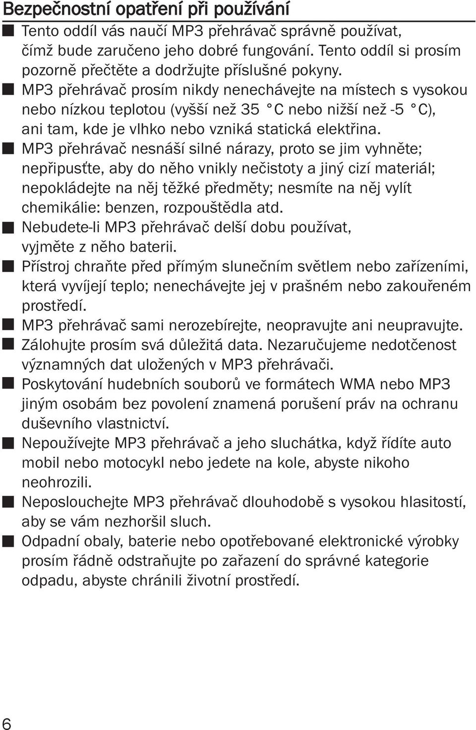 MP3 přehrávač nesnáší silné nárazy, proto se jim vyhněte; nepřipusťte, aby do něho vnikly nečistoty a jiný cizí materiál; nepokládejte na něj těžké předměty; nesmíte na něj vylít chemikálie: benzen,