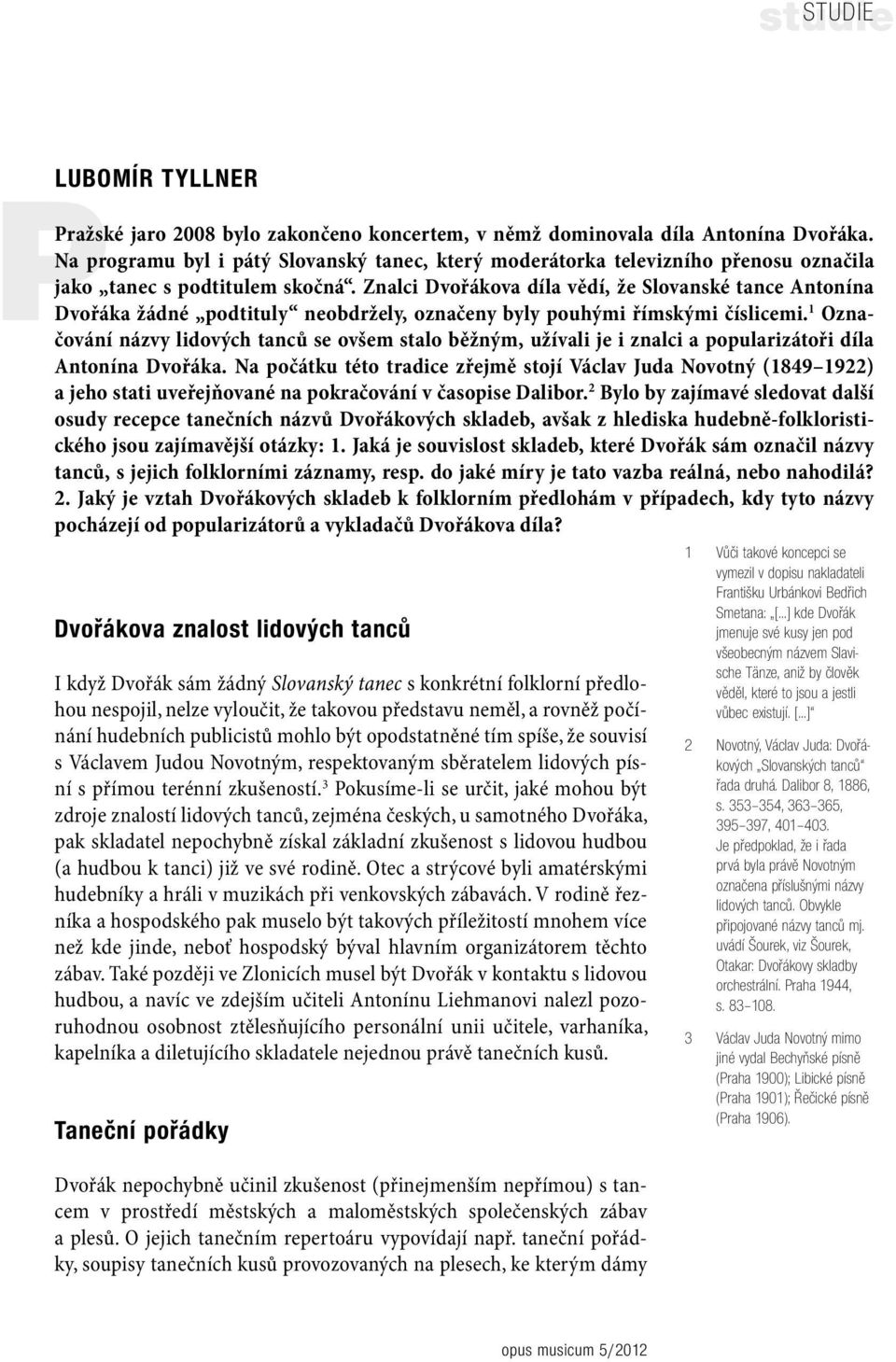 Znalci Dvořákova díla vědí, že Slovanské tance Antonína Dvořáka žádné podtituly neobdržely, označeny byly pouhými římskými číslicemi.