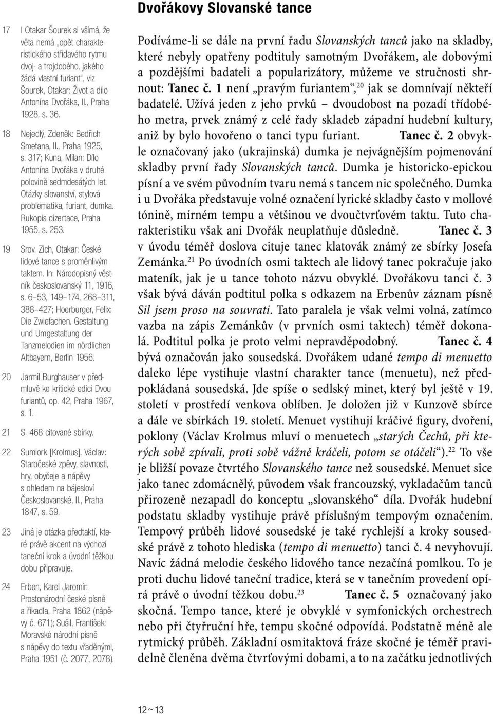 Otázky slovanství, stylová problematika, furiant, dumka. Rukopis dizertace, Praha 1955, s. 253. 19 Srov. Zich, Otakar: České lidové tance s proměnlivým taktem.