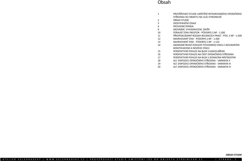 NP - 1:125 14 AXONOMETRICKÉ POHLEDY PŮVODNÍHO STAVU S BOURANÝMI KONSTRUKCEMI A NOVÉHO STAVU 15 PERSPEKTIVNÍ POHLED NA BLOK S KANCELÁŘEMI 16 PERSPEKTIVNÍ POHLED NA ČÁST OPERAČNÍHO STŘEDISKA 17