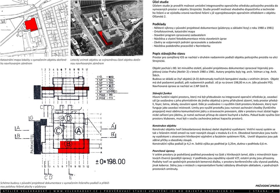 Studie prověří možnost vhodného dispozičního a technického řešení a ve výsledku srovná navržené řešení s již vyprojektovaným operačním střediskem v objektu Olšanská 2.