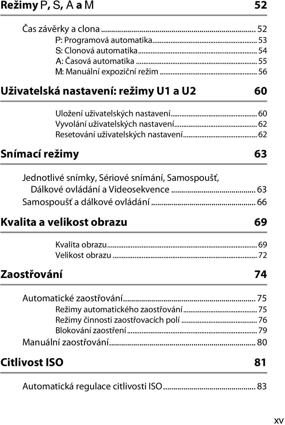 .. 62 Snímací režimy 63 Jednotlivé snímky, Sériové snímání, Samospoušť, Dálkové ovládání a Videosekvence... 63 Samospoušť a dálkové ovládání... 66 Kvalita a velikost obrazu 69 Kvalita obrazu.