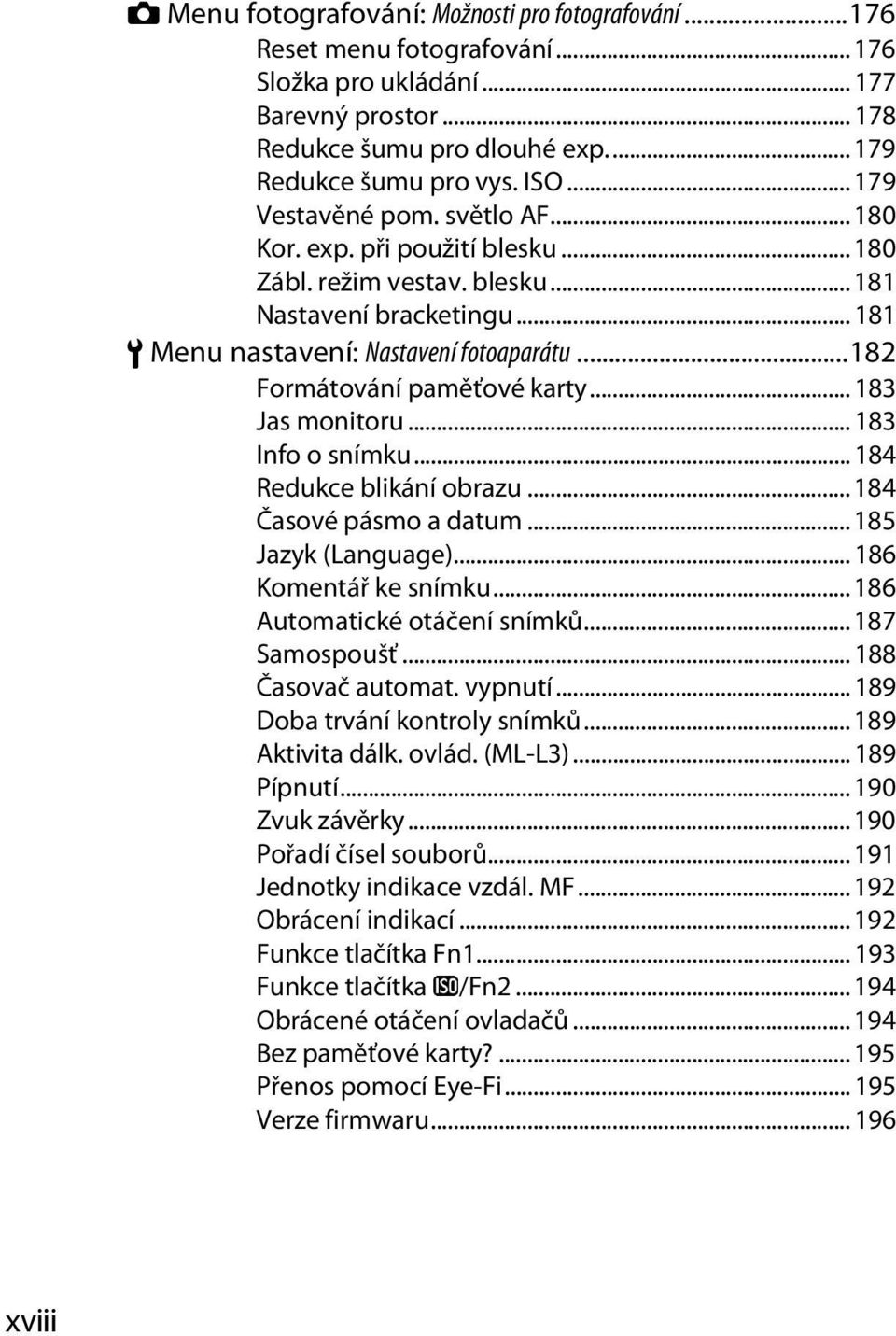 ..182 Formátování paměťové karty... 183 Jas monitoru... 183 Info o snímku... 184 Redukce blikání obrazu... 184 Časové pásmo a datum... 185 Jazyk (Language)... 186 Komentář ke snímku.