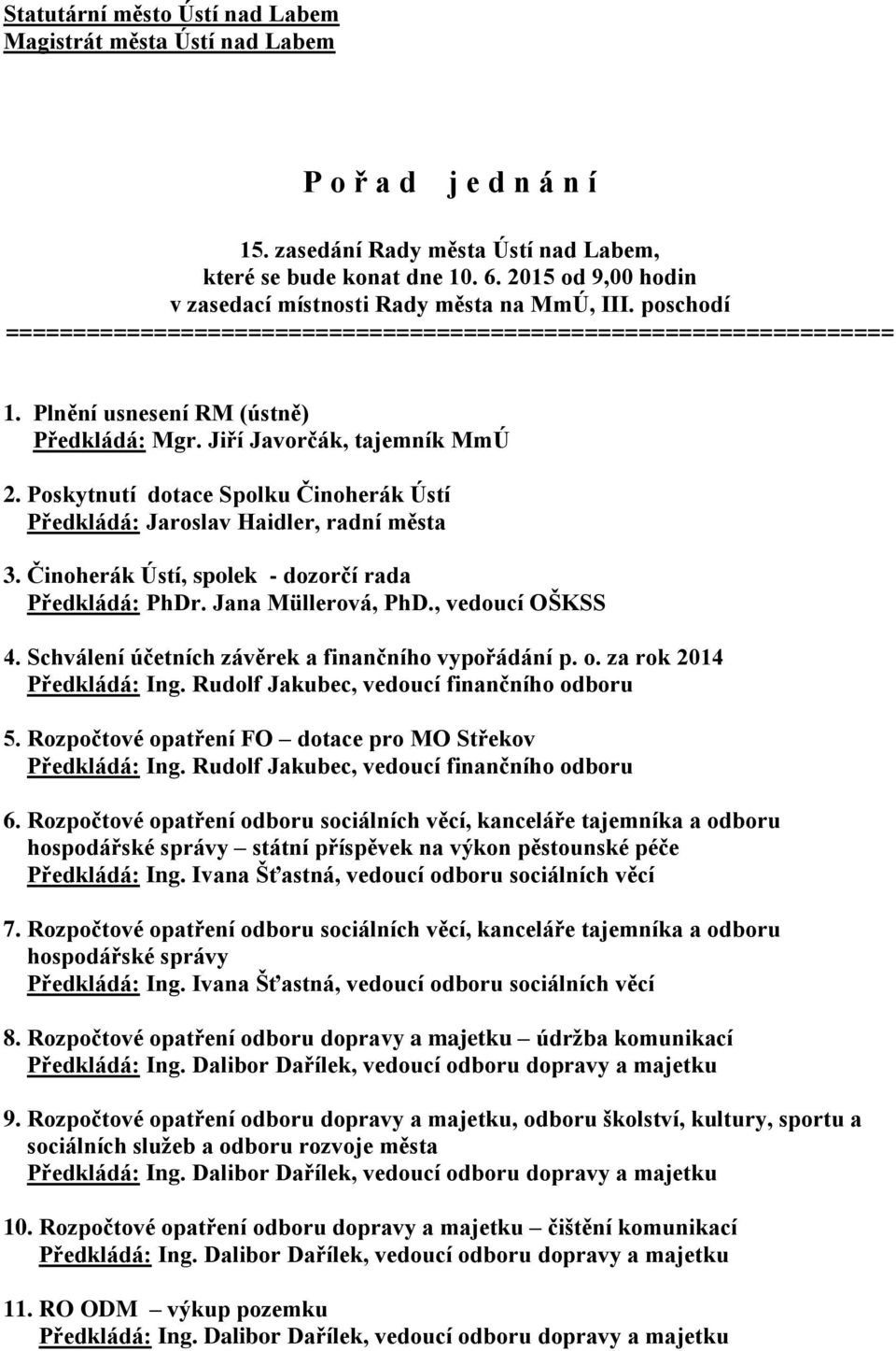 Jiří Javorčák, tajemník MmÚ 2. Poskytnutí dotace Spolku Činoherák Ústí Předkládá: Jaroslav Haidler, radní města 3. Činoherák Ústí, spolek - dozorčí rada 4.