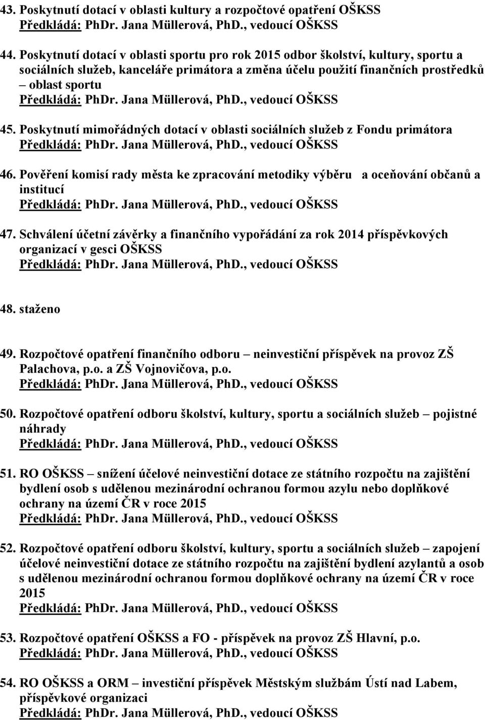 Poskytnutí mimořádných dotací v oblasti sociálních služeb z Fondu primátora 46. Pověření komisí rady města ke zpracování metodiky výběru a oceňování občanů a institucí 47.