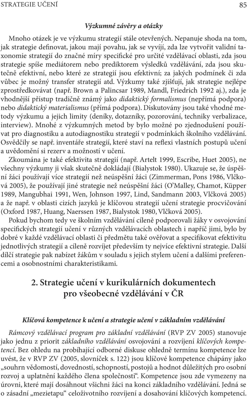 strategie spíše mediátorem nebo prediktorem výsledků vzdělávání, zda jsou skutečně efektivní, nebo které ze strategií jsou efektivní; za jakých podmínek či zda vůbec je možný transfer strategií atd.