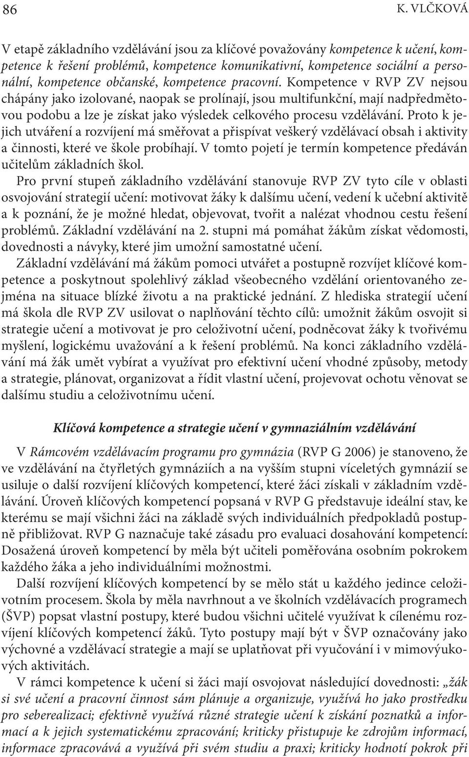 Kompetence v RVP ZV nejsou chápány jako izolované, naopak se prolínají, jsou multifunkční, mají nadpředmětovou podobu a lze je získat jako výsledek celkového procesu vzdělávání.