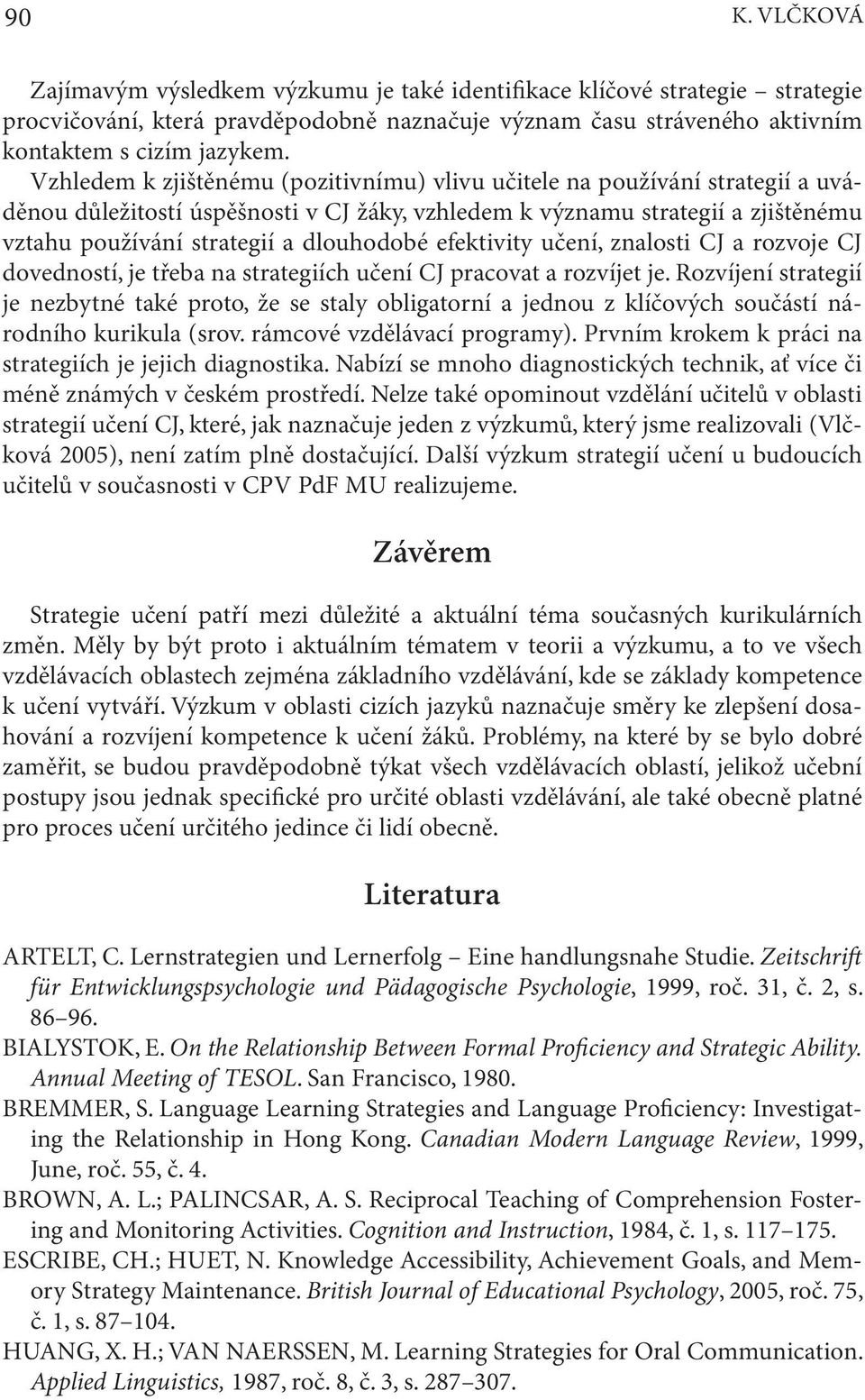 efektivity učení, znalosti CJ a rozvoje CJ dovedností, je třeba na strategiích učení CJ pracovat a rozvíjet je.