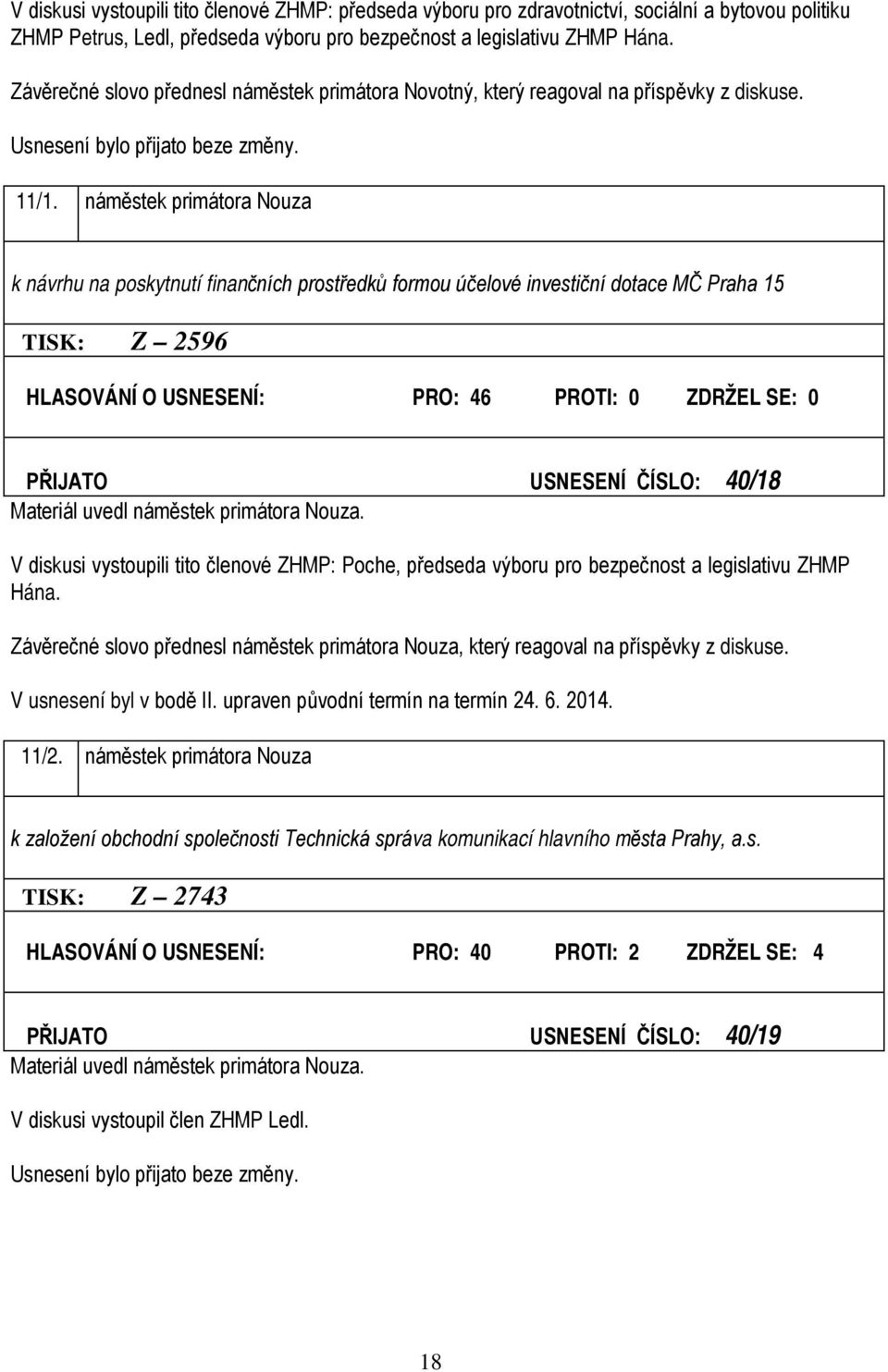 náměstek primátora Nouza k návrhu na poskytnutí finančních prostředků formou účelové investiční dotace MČ Praha 15 TISK: Z 2596 HLASOVÁNÍ O USNESENÍ: PRO: 46 PROTI: 0 ZDRŽEL SE: 0 PŘIJATO USNESENÍ