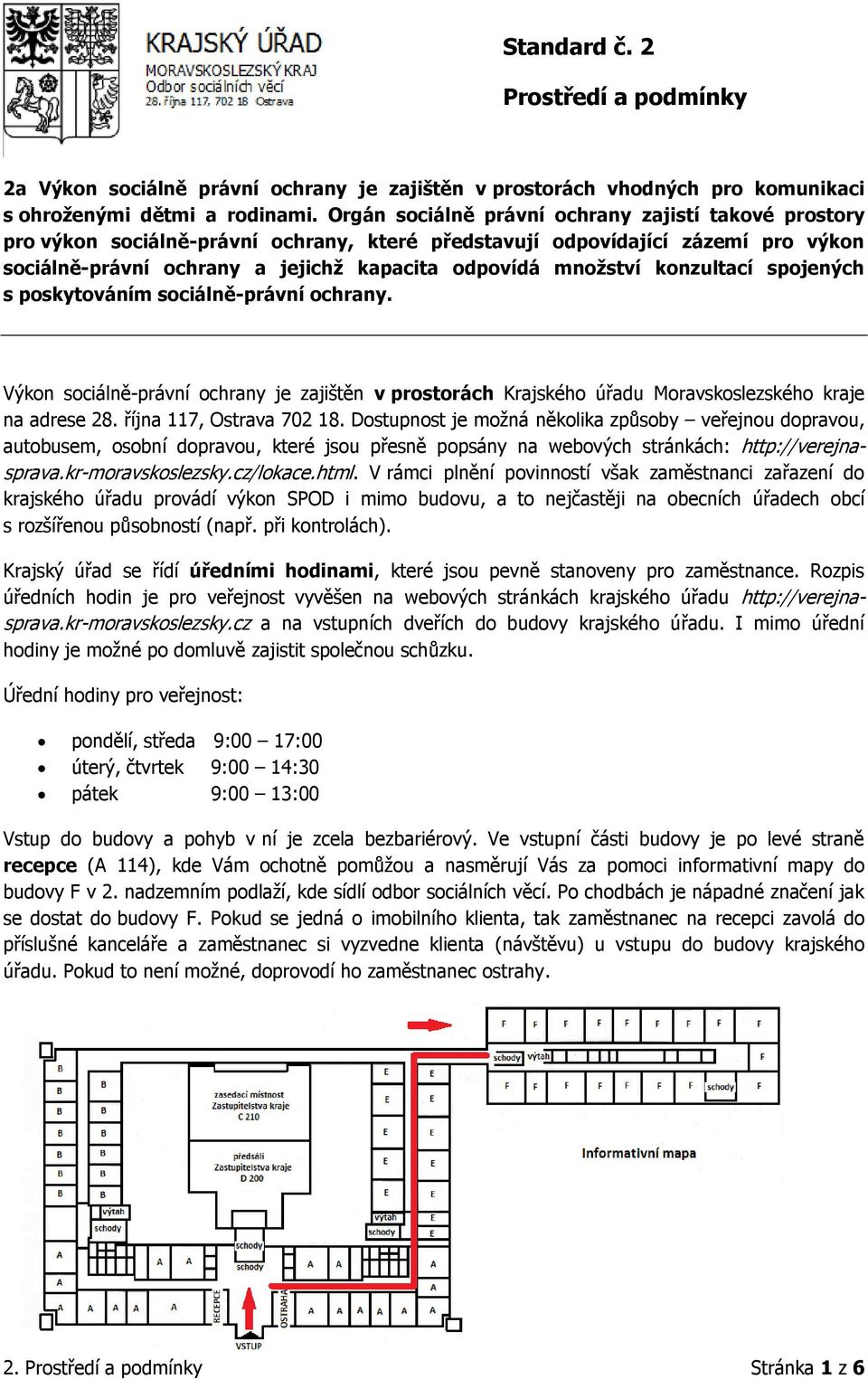 konzultací spojených s poskytováním sociálně-právní ochrany. Výkon sociálně-právní ochrany je zajištěn v prostorách Krajského úřadu Moravskoslezského kraje na adrese 28. října 117, Ostrava 702 18.