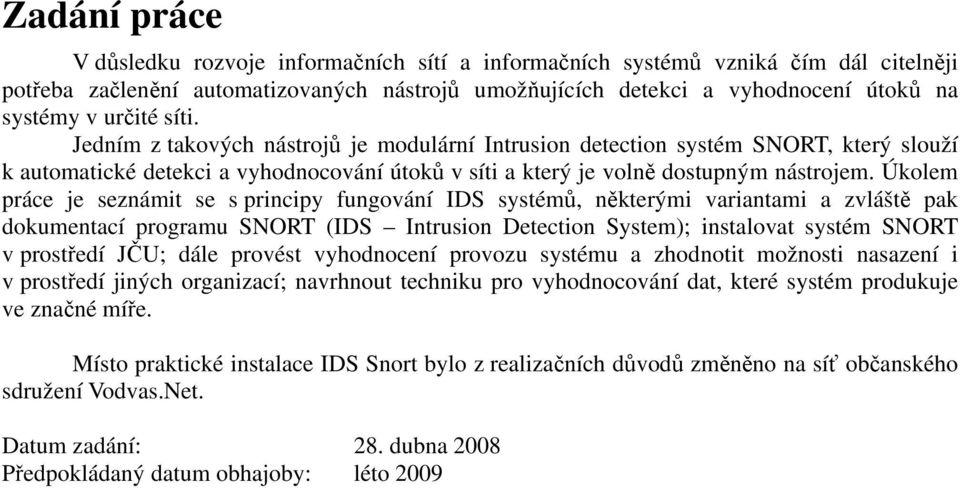 Úkolem práce je seznámit se s principy fungování IDS systém, nkterými variantami a zvlášt pak dokumentací programu SNORT (IDS Intrusion Detection System); instalovat systém SNORT v prostedí JU; dále