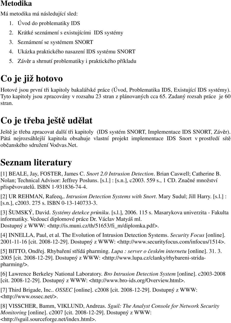 Tyto kapitoly jsou zpracovány v rozsahu 23 stran z plánovaných cca 65. Zadaný rozsah práce je 60 stran.