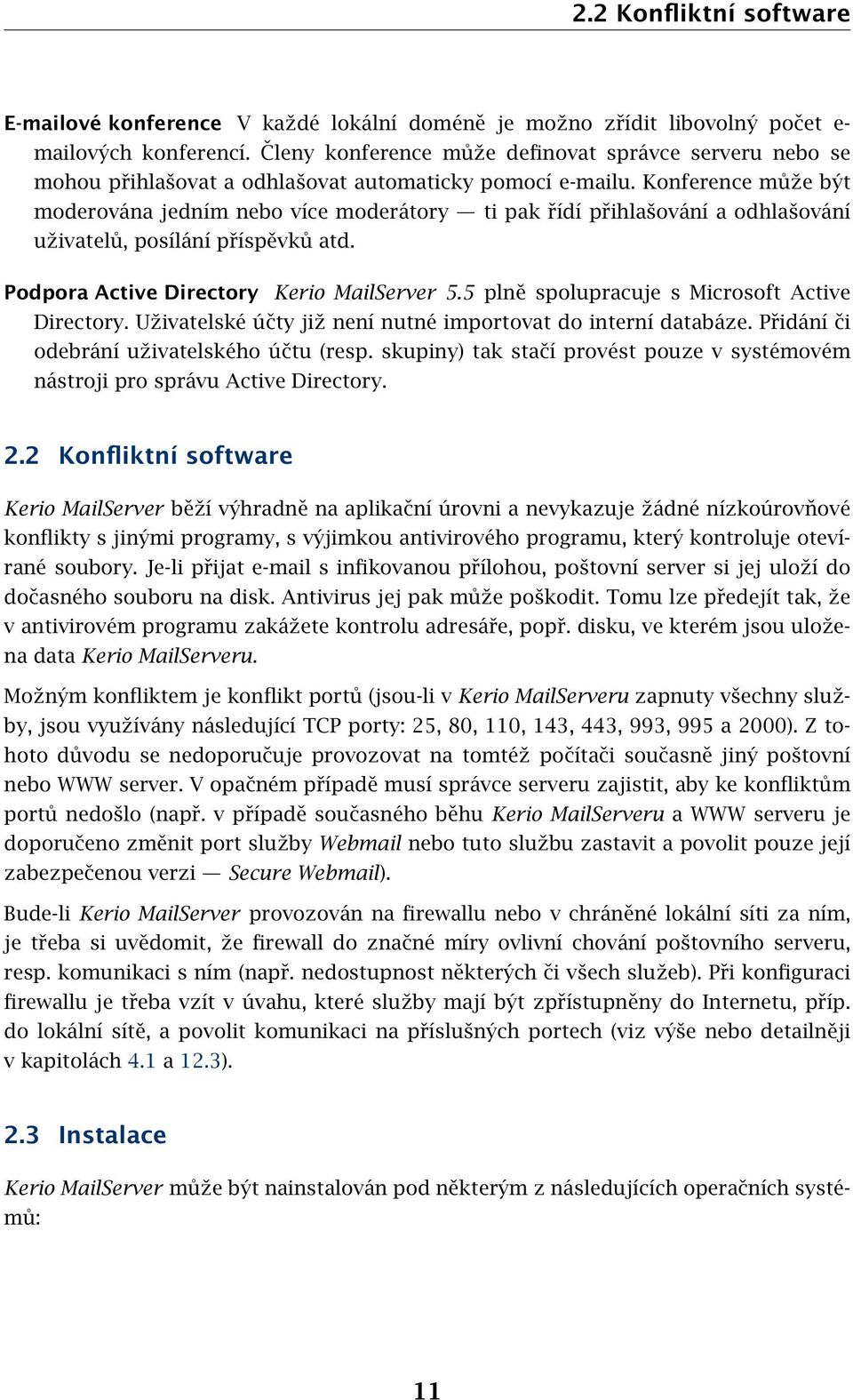 Konference může být moderována jedním nebo více moderátory ti pak řídí přihlašování a odhlašování uživatelů, posílání příspěvků atd. Podpora Active Directory Kerio MailServer 5.