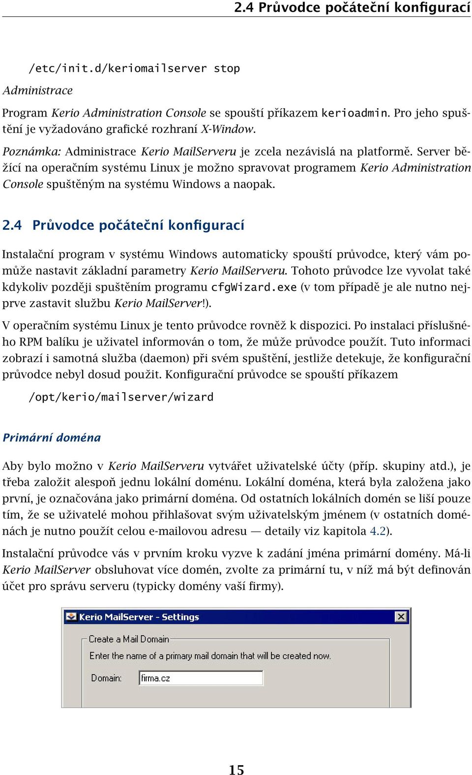 Server běžící na operačním systému Linux je možno spravovat programem Kerio Administration Console spuštěným na systému Windows a naopak. 2.