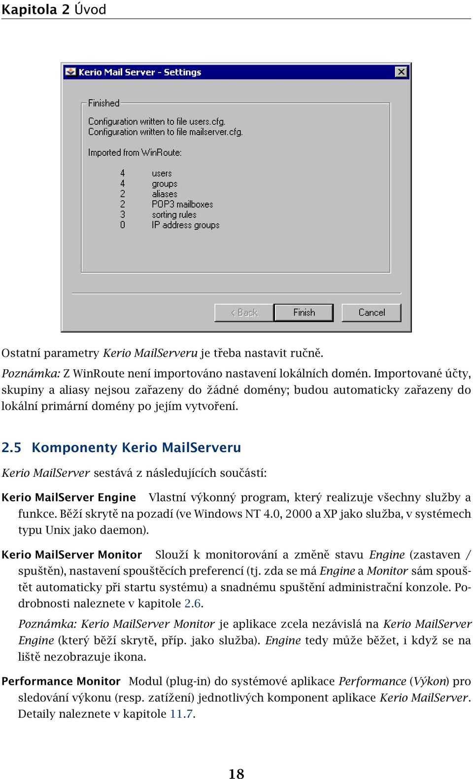 5 Komponenty Kerio MailServeru Kerio MailServer sestává z následujících součástí: Kerio MailServer Engine Vlastní výkonný program, který realizuje všechny služby a funkce.