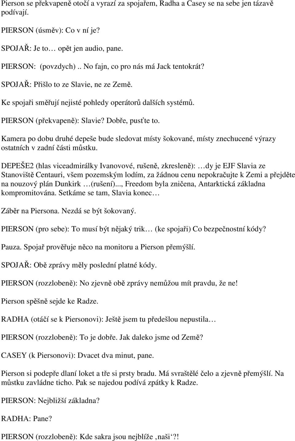 Kamera po dobu druhé depeše bude sledovat místy šokované, místy znechucené výrazy ostatních v zadní části můstku.