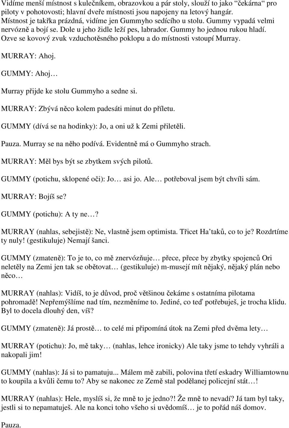 Ozve se kovový zvuk vzduchotěsného poklopu a do místnosti vstoupí Murray. MURRAY: Ahoj. GUMMY: Ahoj Murray přijde ke stolu Gummyho a sedne si. MURRAY: Zbývá něco kolem padesáti minut do příletu.