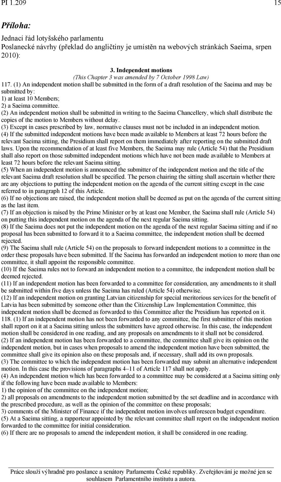 (1) An independent motion shall be submitted in the form of a draft resolution of the Saeima and may be submitted by: 1) at least 10 Members; 2) a Saeima committee.