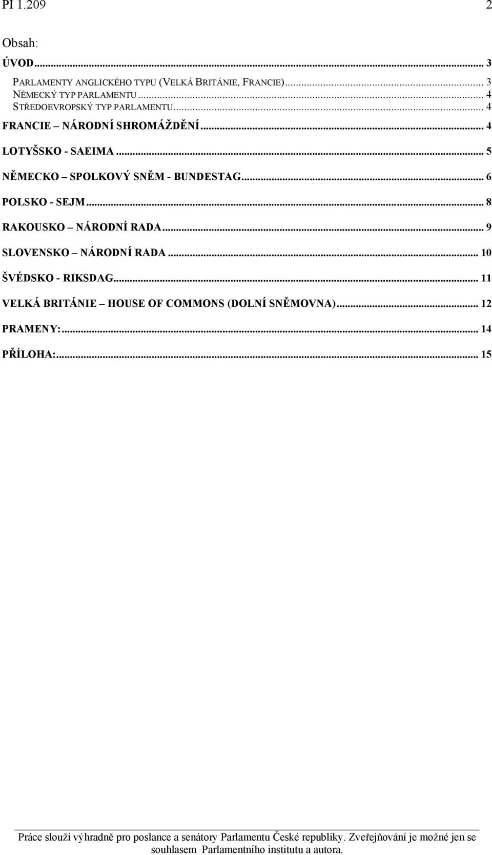 .. 5 NĚMECKO SPOLKOVÝ SNĚM - BUNDESTAG... 6 POLSKO - SEJM... 8 RAKOUSKO NÁRODNÍ RADA.