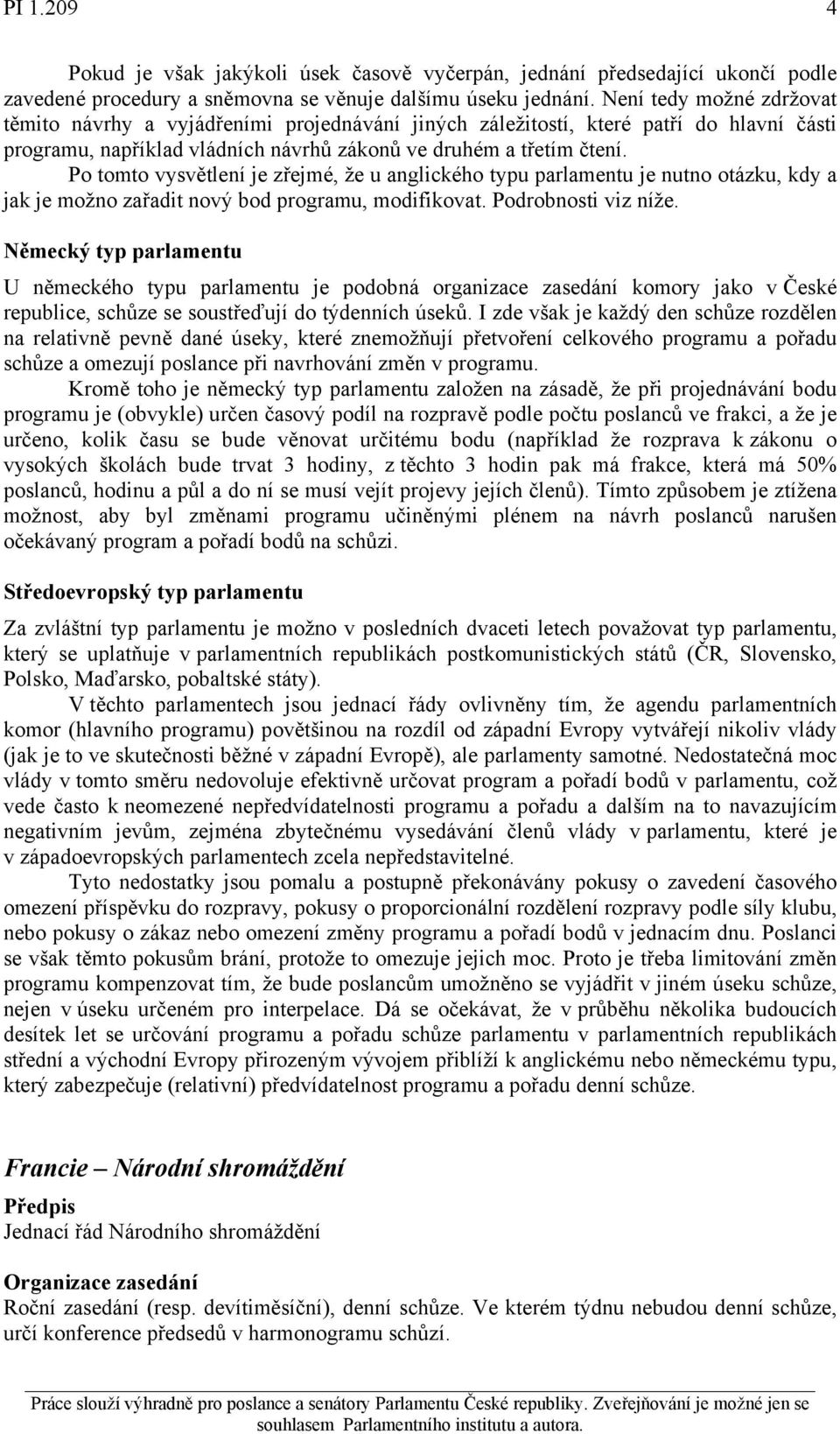 Po tomto vysvětlení je zřejmé, že u anglického typu parlamentu je nutno otázku, kdy a jak je možno zařadit nový bod programu, modifikovat. Podrobnosti viz níže.