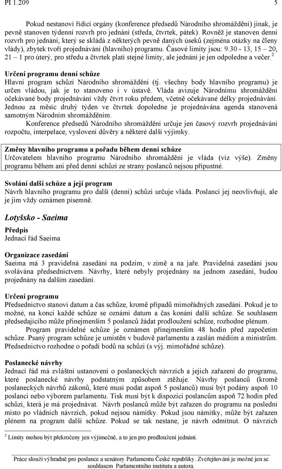 30-13, 15 20, 21 1 pro úterý, pro středu a čtvrtek platí stejné limity, ale jednání je jen odpoledne a večer. 2 Určení programu denní schůze Hlavní program schůzí Národního shromáždění (tj.