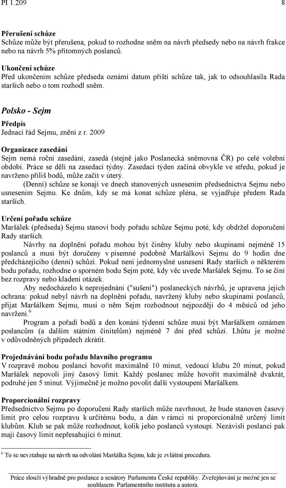 2009 Organizace zasedání Sejm nemá roční zasedání, zasedá (stejně jako Poslanecká sněmovna ČR) po celé volební období. Práce se dělí na zasedací týdny.